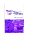 Mastering the Power of Self-Hypnosis: A Practical Guide to Self Empowerment, 2nd Ed.